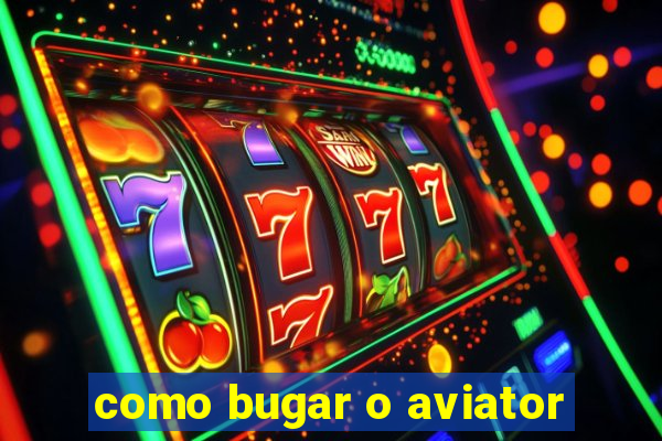 como bugar o aviator